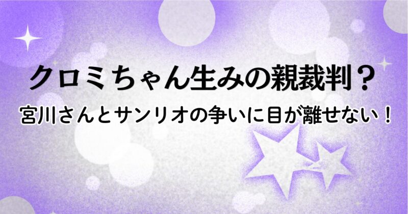 クロミちゃん生みの親裁判？宮川さんとサンリオの争いに目が離せない