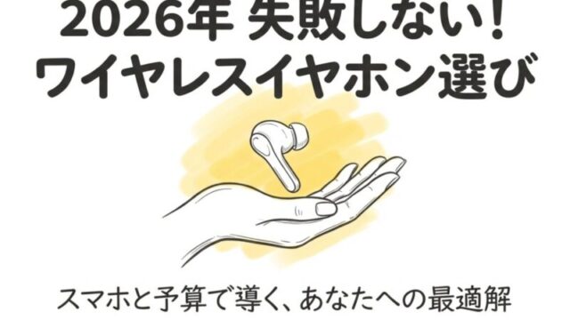 耳が痛くならない・途切れない・失敗しない 2026年版ワイヤレスイヤホン選びの新常識