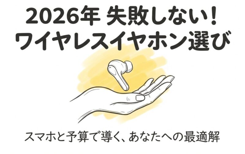 耳が痛くならない・途切れない・失敗しない 2026年版ワイヤレスイヤホン選びの新常識