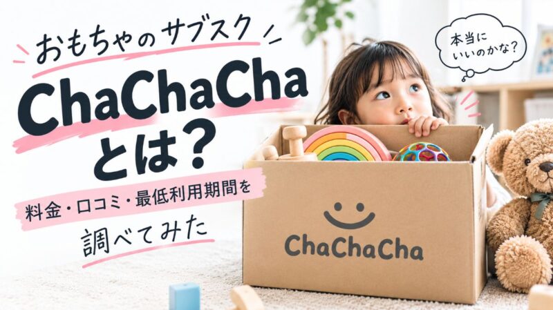 おもちゃのサブスクChaChaChaとは?料金・口コミ・最低利用期間を調べてみた