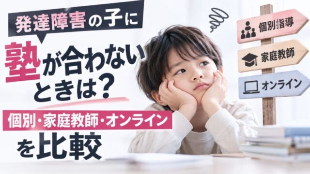 発達障害の子に塾が合わないときは？個別・家庭教師・オンラインを比較